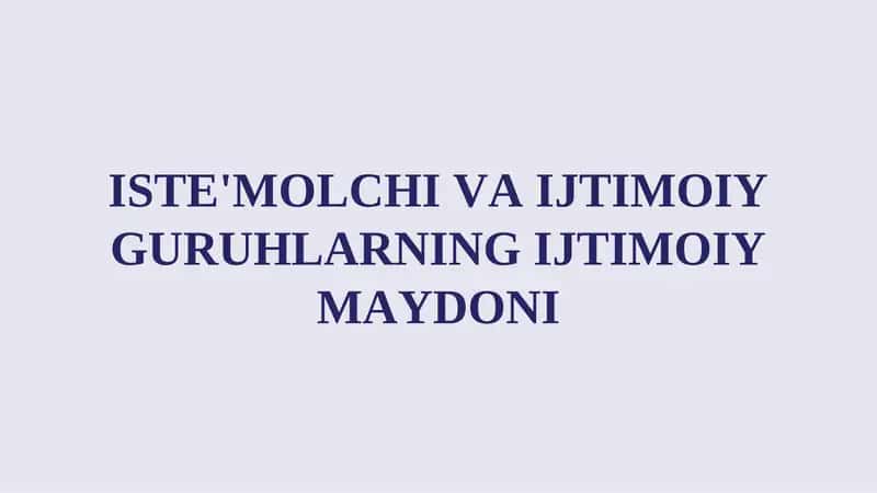 ISTE'MOLCHI VA IJTIMOIY GURUHLARNING IJTIMOIY MAYDONI