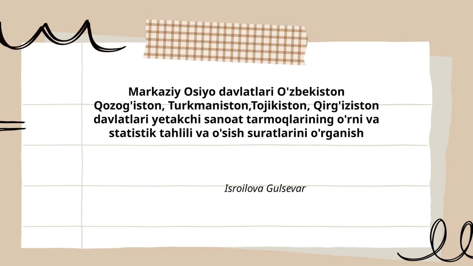 Markaziy Osiyo davlatlari O'zbekiston Qozog'iston, Turkmaniston,Tojikiston, Qirg'iziston davlatlari yetakchi sanoat tarmoqlarining o'rni va statistik tahlili va o'sish suratlarini o'rganish