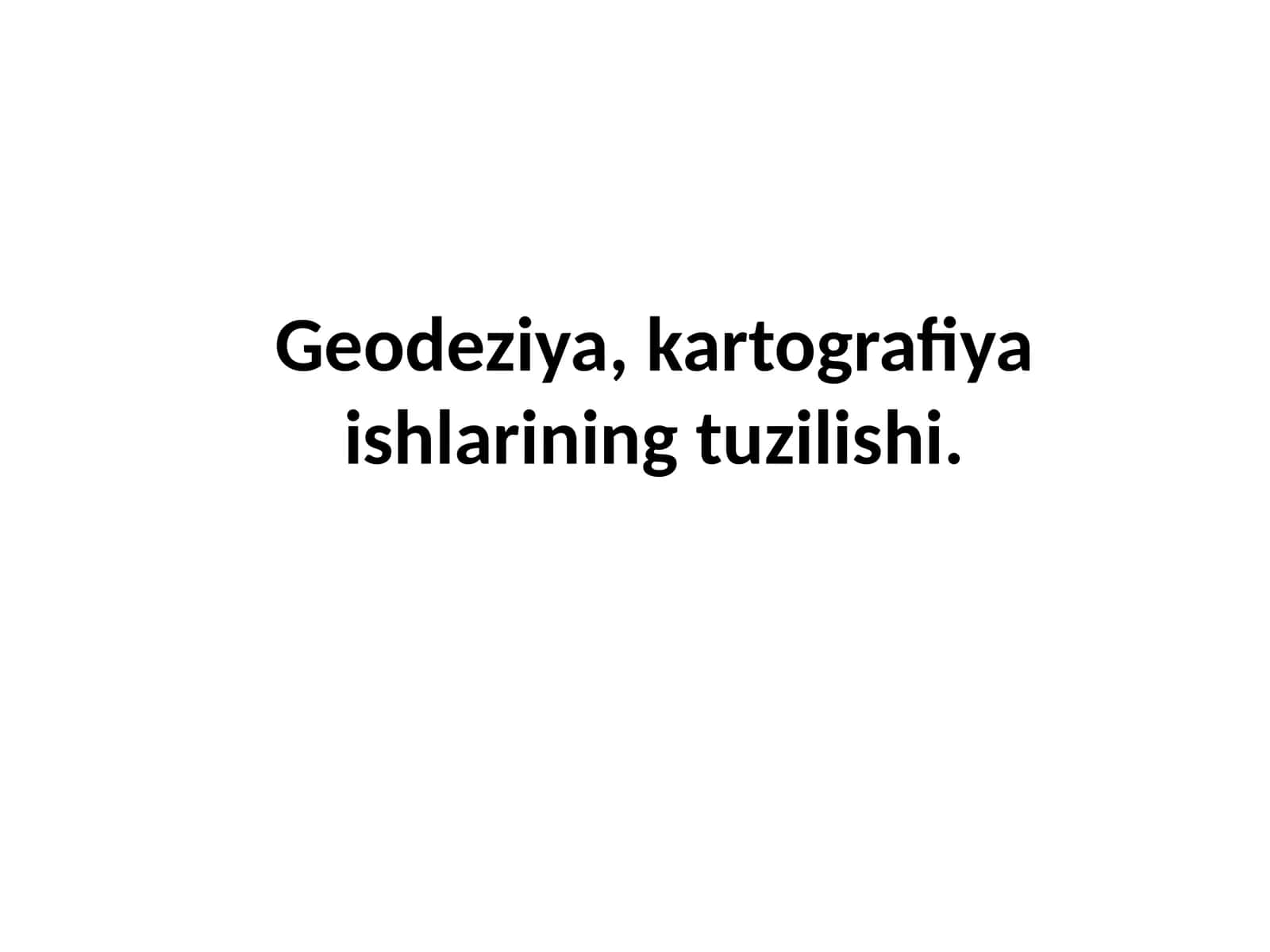Geodeziya, kartografiya ishlarining tuzilishi