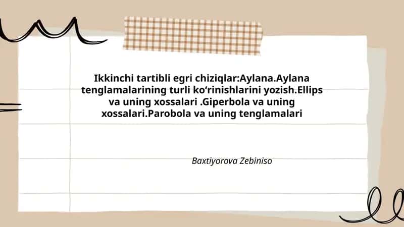 Ikkinchi tartibli egri chiziqlar:Aylana.Aylana tenglamalarining turli koʻrinishlarini yozish.Ellips va uning xossalari.Giperbola va uning xossalari.Parobola va uning tenglamalari
