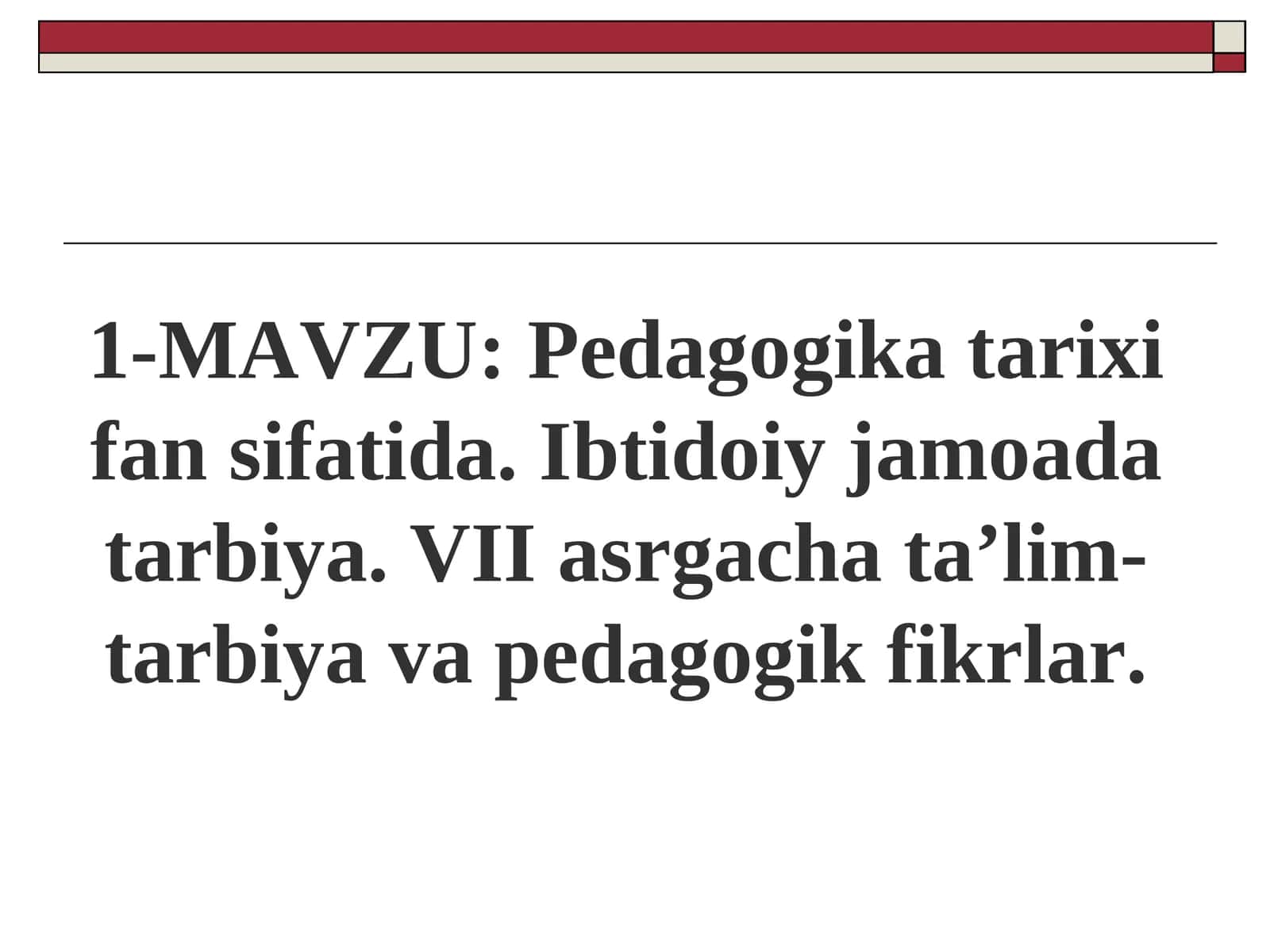 Pedagogika tarixi fan sifatida. Ibtidoiy jamoada tarbiya. VII asrgacha ta’lim-tarbiya va pedagogik fikrlar