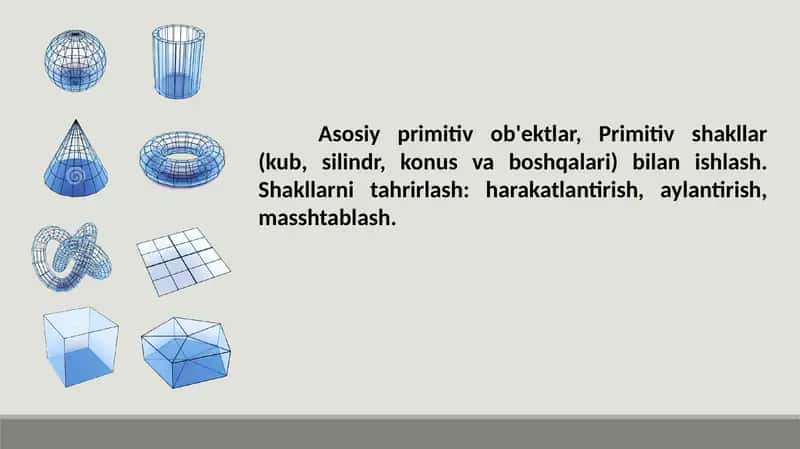 Asosiy primitiv ob'ektlar Primitiv shakllar kub silind, konus va boshqalari bilan ishlash.