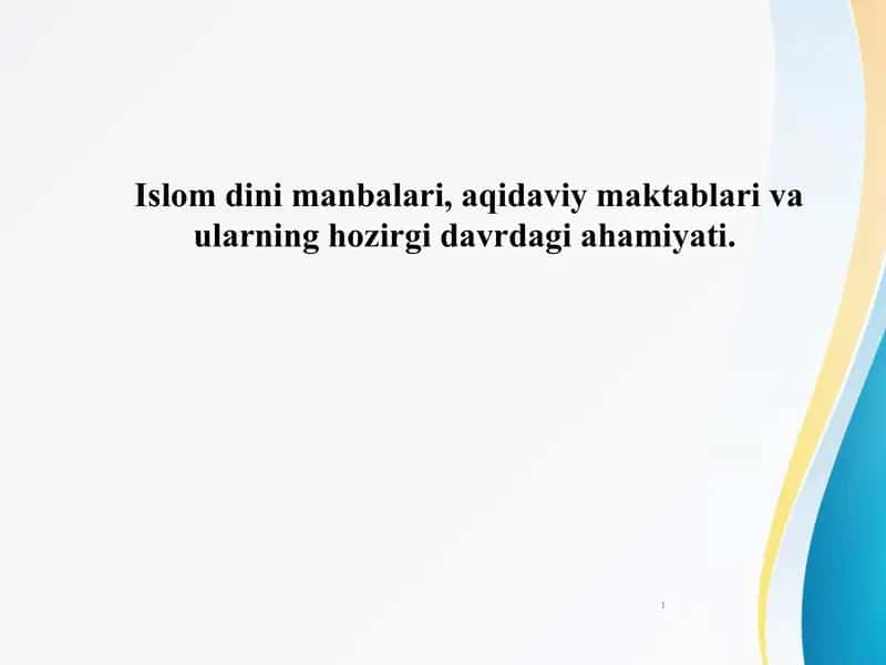 Islom dini manbalari, aqidaviy maktablari va ularning hozirgi davrdagi ahamiyati.