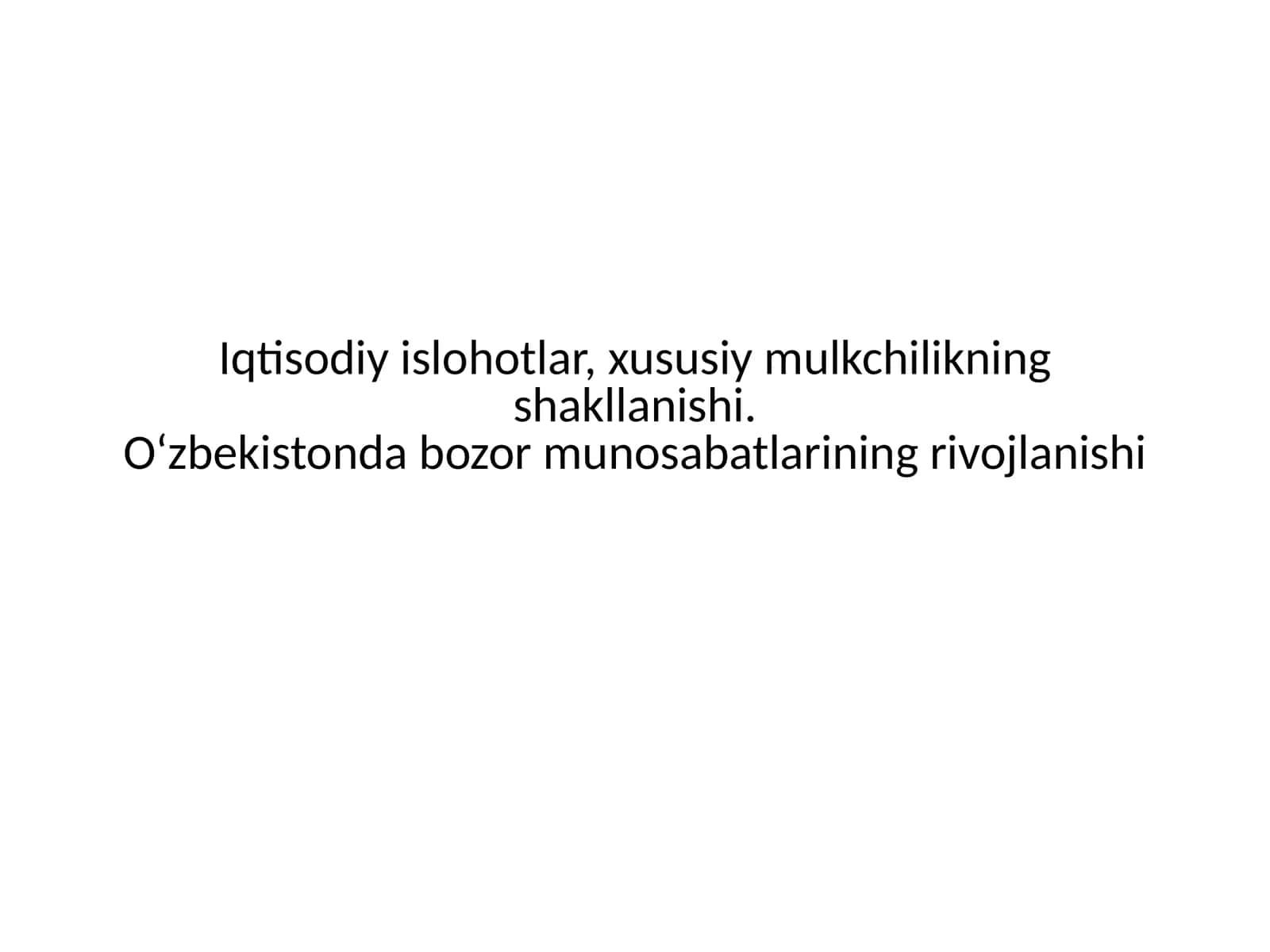 Iqtisodiy islohotlar, xususiy mulkchilikning shakllanishi. O‘zbekistonda bozor munosabatlarining rivojlanishi