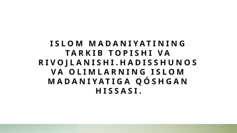 Islom madaniyatining tarkib topishi va rivojlanishi.Hadisshunos va olimlarning Islom madaniyatiga qóshgan hissasi