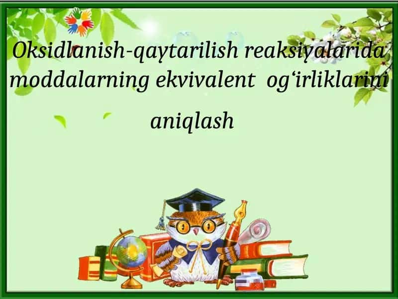 Oksidlanish-qaytarilish reaksiyalarida moddalarning ekvivalentog‘irliklarinianiqlash