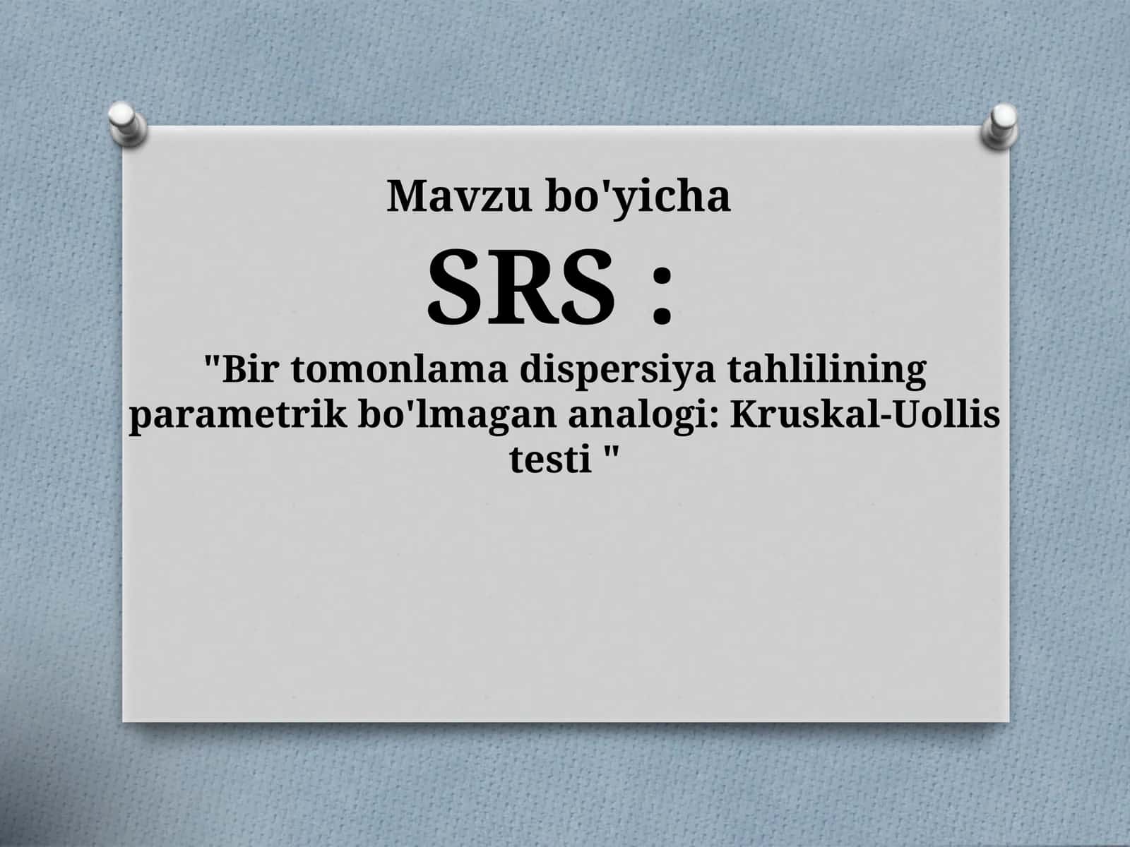 SRS - Bir tomonlama dispersiya tahlilining parametrik bo'lmagan analogi Kruskal-Uollis testi