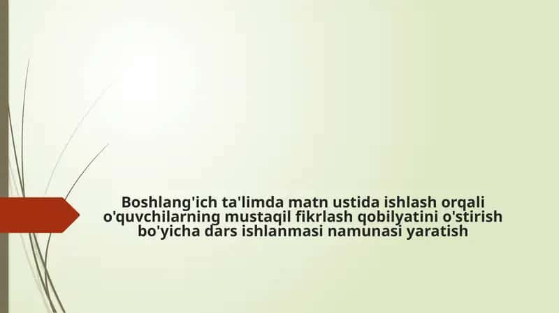 Boshlang'ich ta'limda matn ustida ishlash orqali o'quvchilarning mustaqil fikrlash qobilyatini o'stirish bo'yicha dars ishlanmasi namunasi yaratish