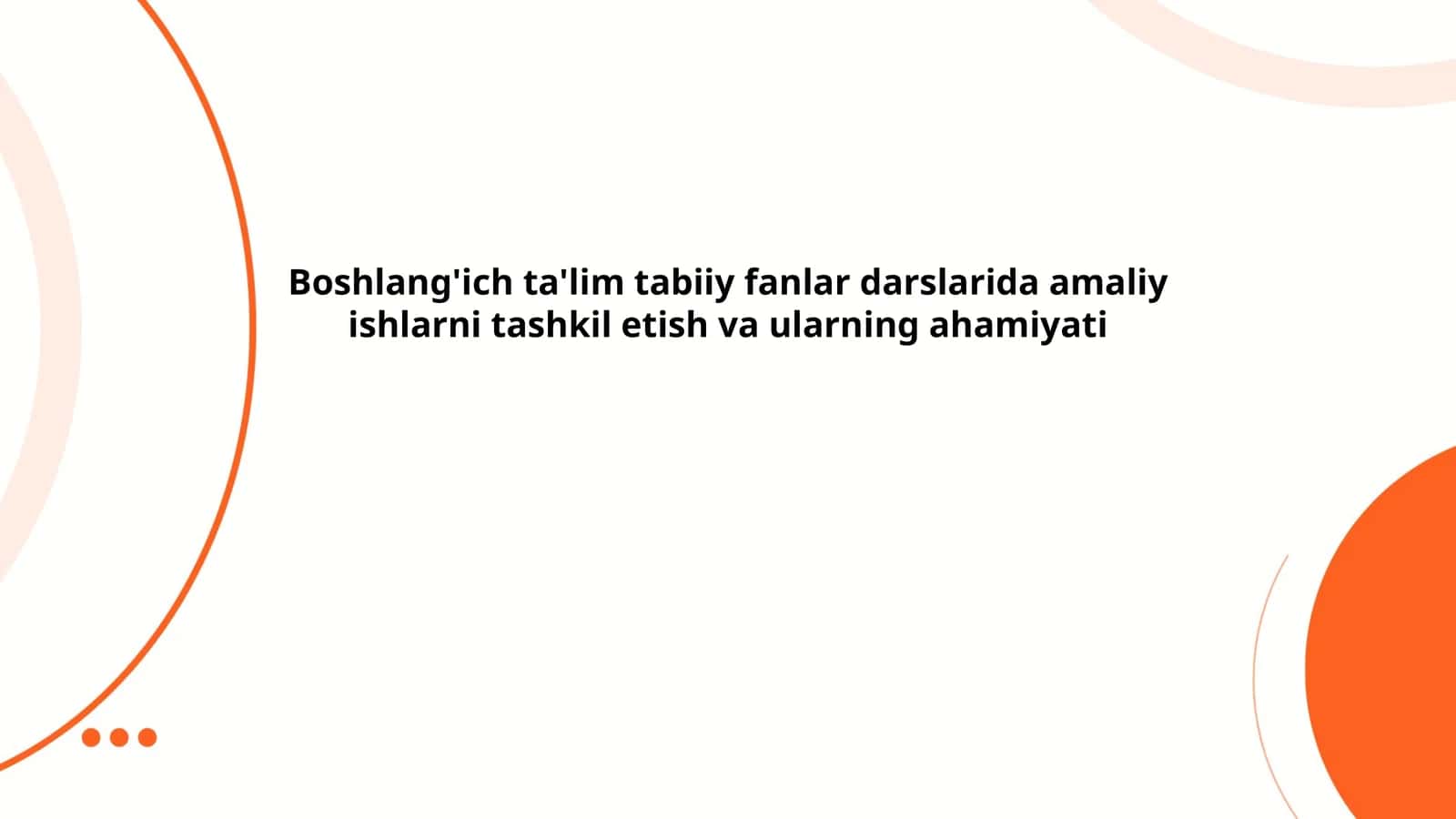 Boshlang'ich ta'lim tabiiy fanlar darslarida amaliy ishlarni tashkil etish va ularning ahamiyati