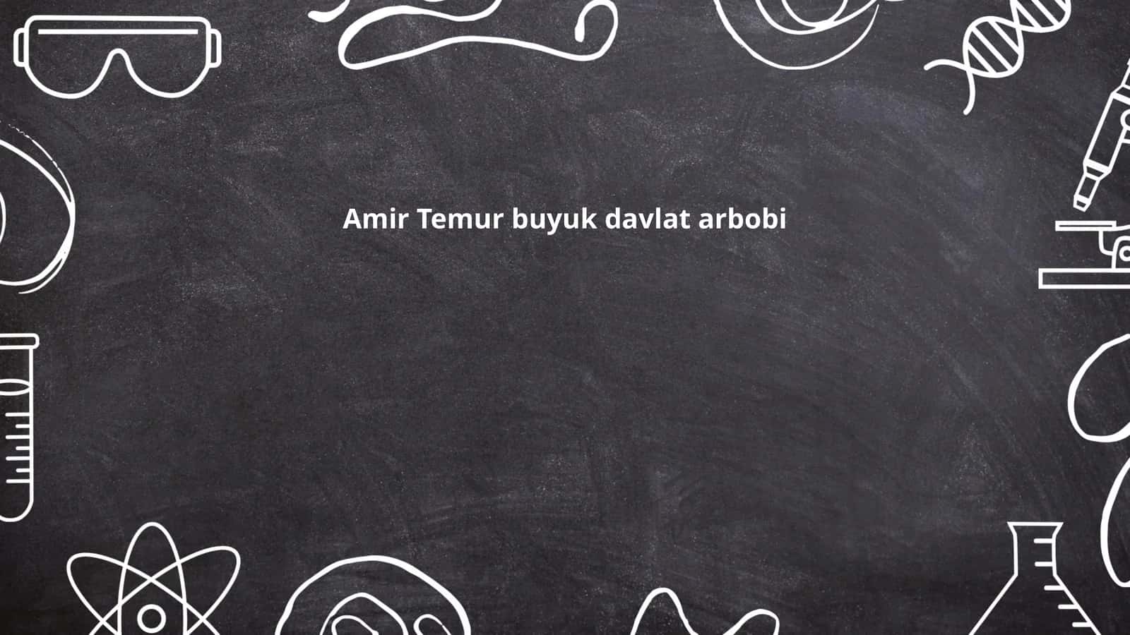 Amir Temur buyuk davlat arbobi
