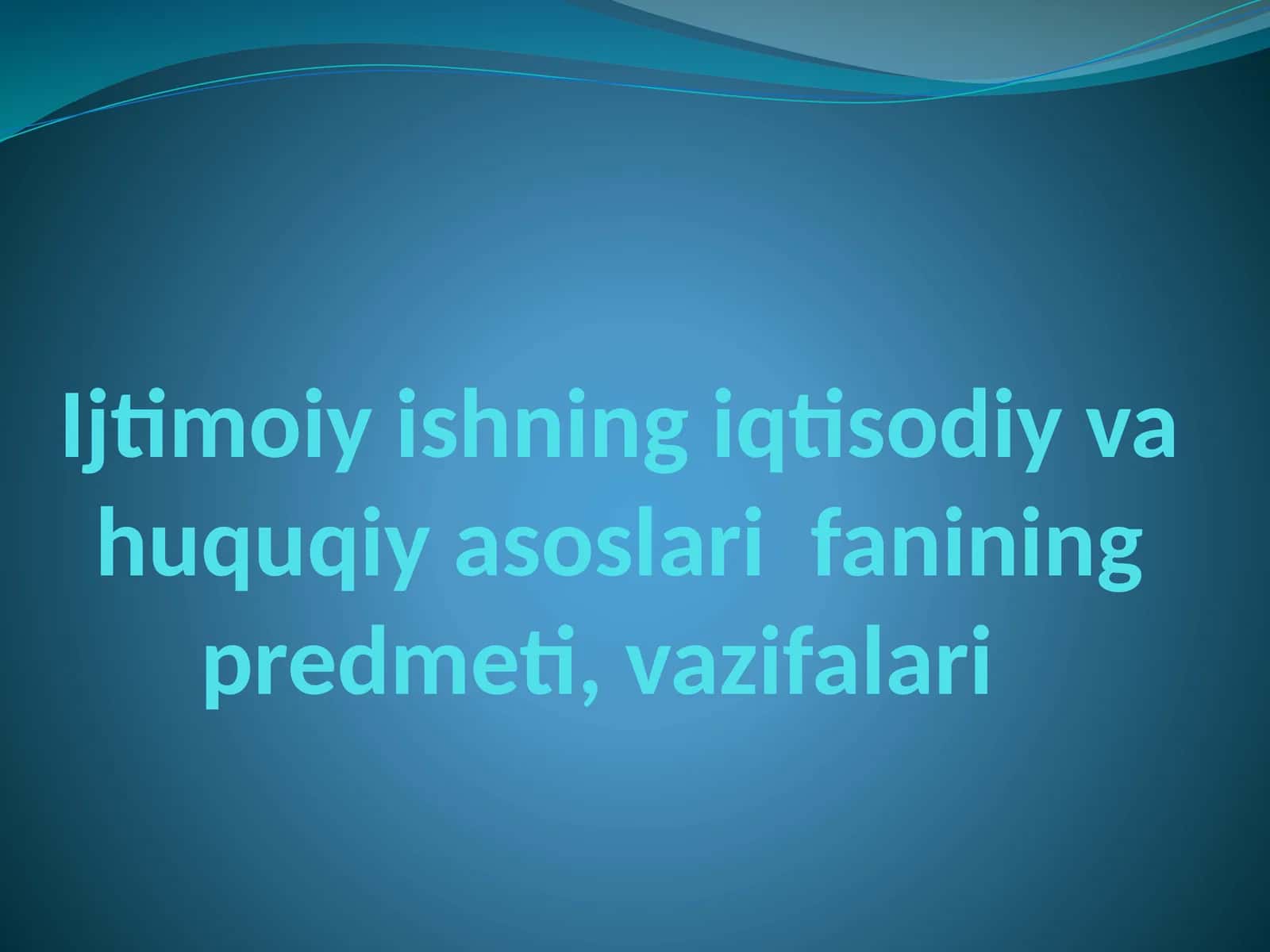 Ijtimoiyishning iqtisodiy va huquqiy asoslari fanining predmeti, vazifalari