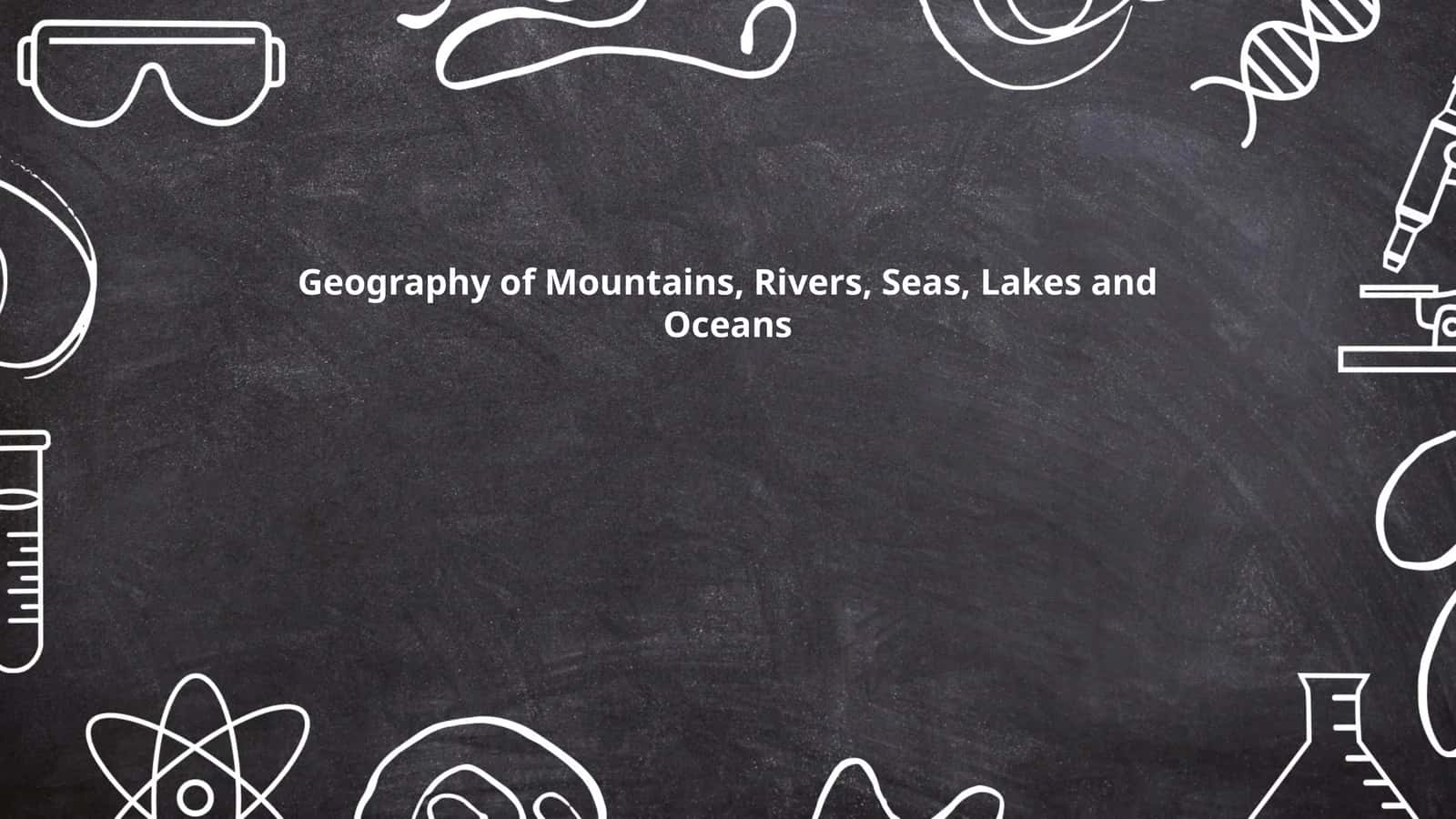 Geography of Mountains, Rivers, Seas, Lakes and Oceans