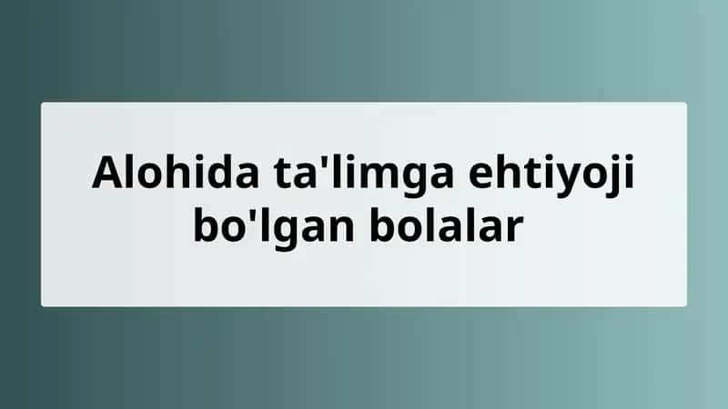 Alohida ta'limga ehtiyoji bo'lgan bolalar