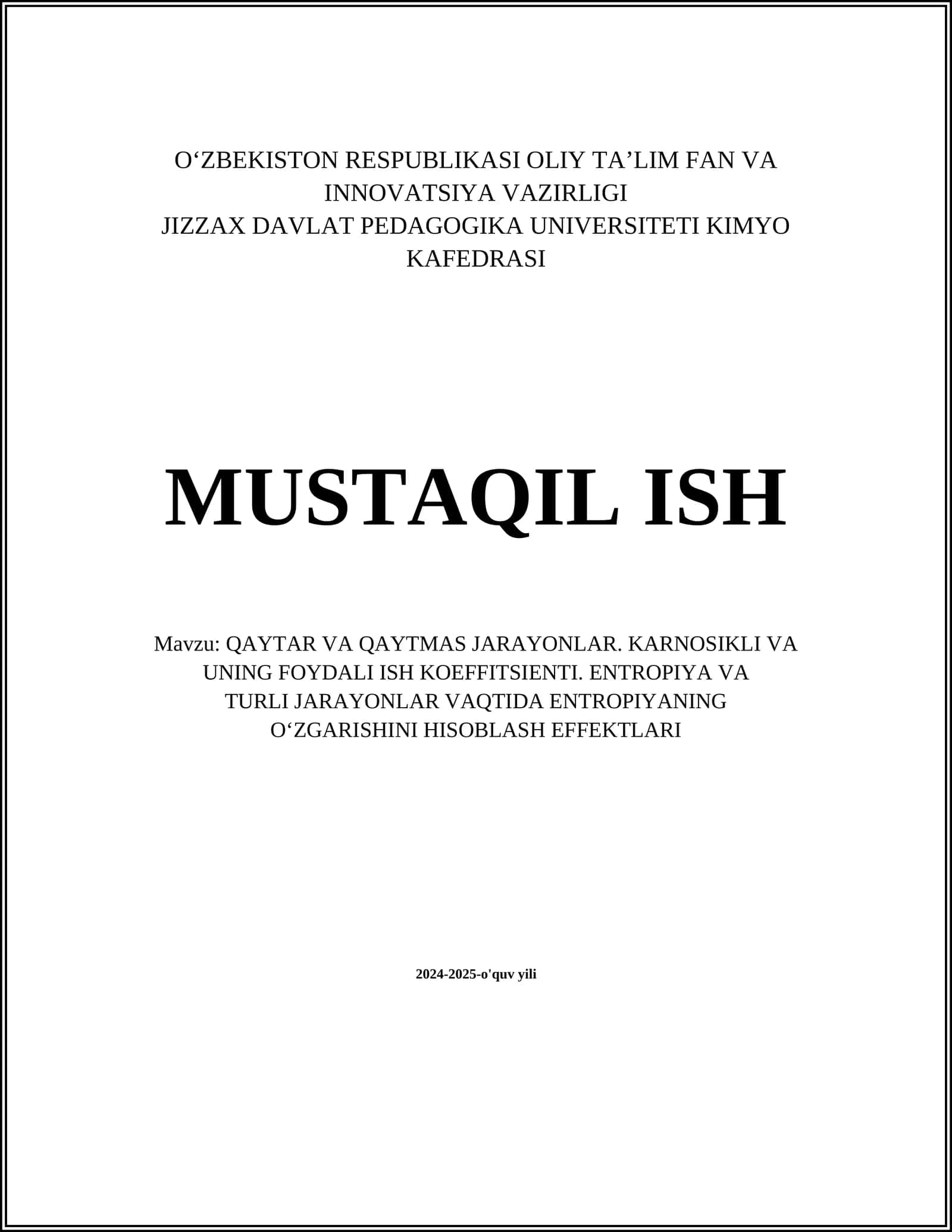 MUSTAQIL ISH Mavzu: QAYTAR VA QAYTMAS JARAYONLAR. KARNOSIKLI VA UNING FOYDALI ISH KOEFFITSIENTI. ENTROPIYA VA TURLI JARAYONLAR VAQTIDA ENTROPIYANING O‘ZGARISHINI HISOBLASH EFFEKTLARI