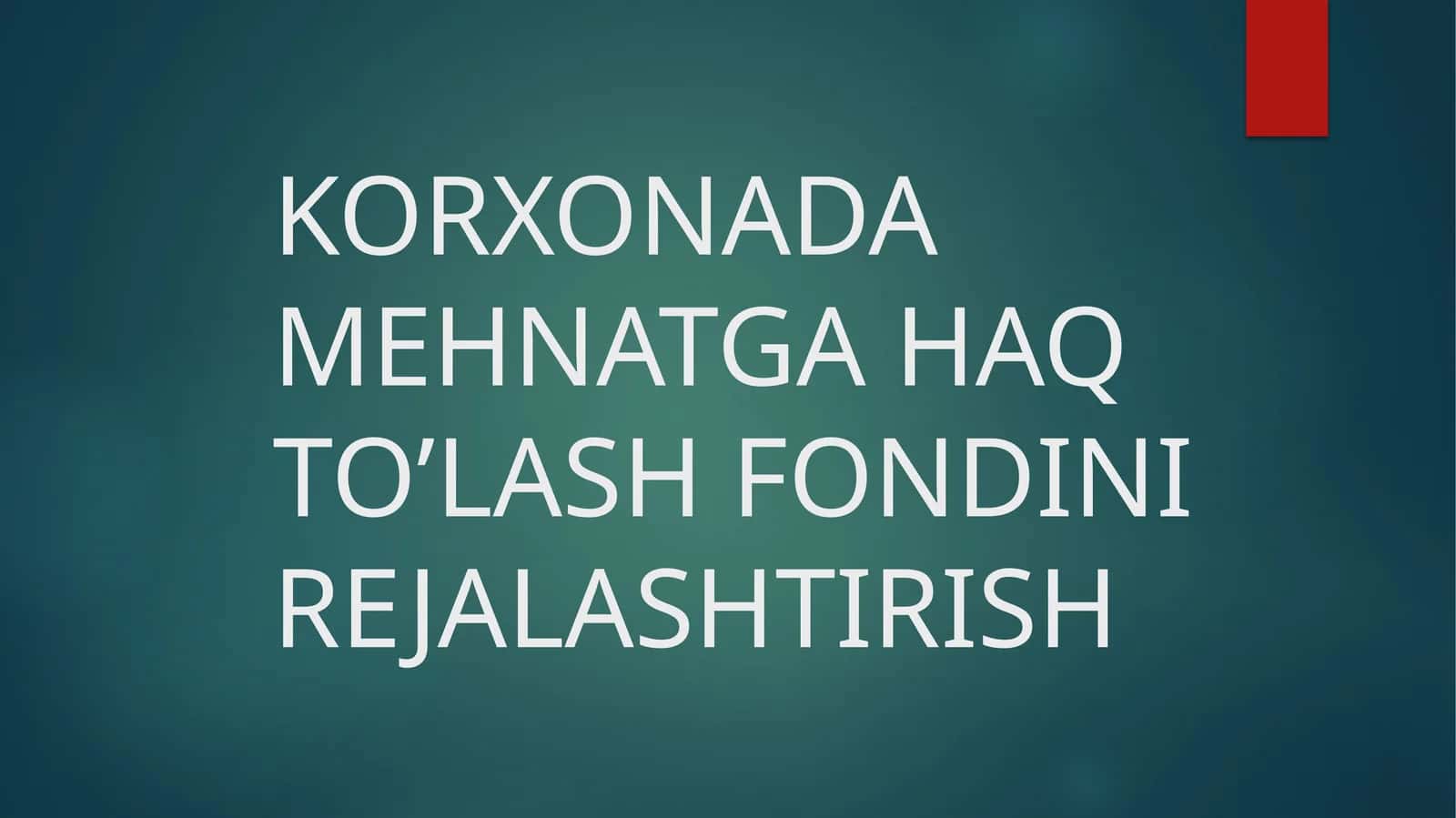 Mavzu: KORXONADA MEHNATGA HAQ TO’LASH FONDINI REJALASHTIRISH