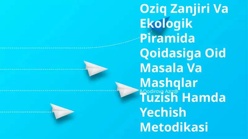Oziq Zanjiri Va Ekologik Piramida Qoidasiga Oid Masala Va Mashqlar Tuzish Hamda Yechish Metodikasi