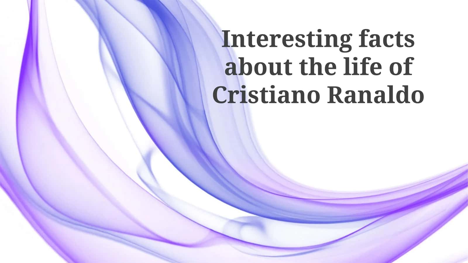 Interesting facts about the life of CristianoRanaldo