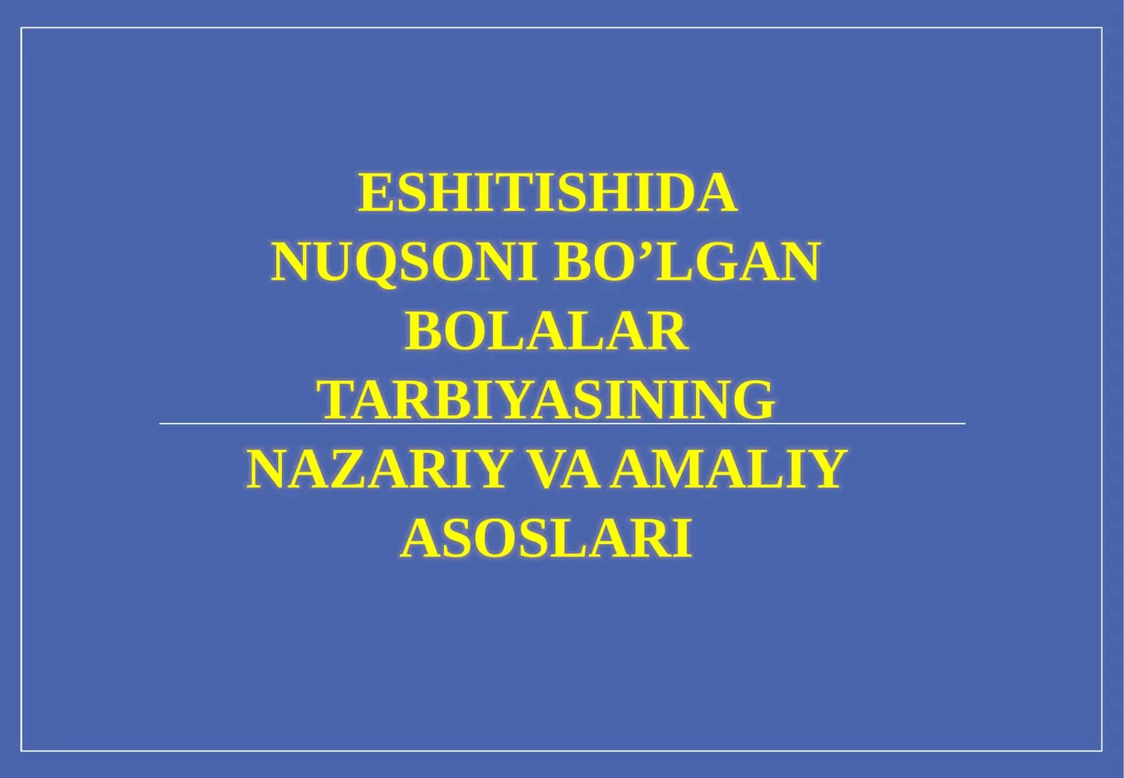 ESHITISHIDA NUQSONI BO’LGAN BOLALAR TARBIYASINING NAZARIY VA AMALIY ASOSLARI
