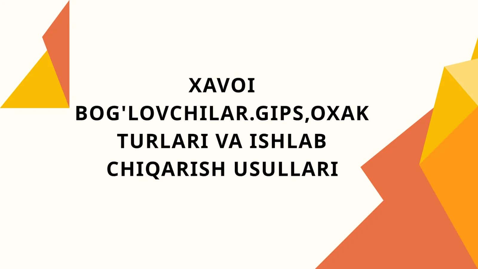 XAVOI BOG'LOVCHILAR.GIPS,OXAK TURLARI VA ISHLAB CHIQARISH USULLARI