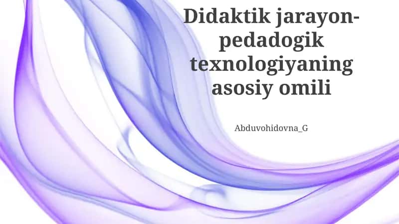 Didaktik jarayon-pedadogik texnologiyaning asosiy omili