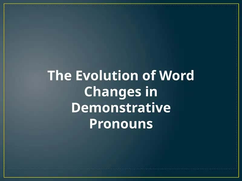 The Evolution of Word Changes in Demonstrative Pronouns
