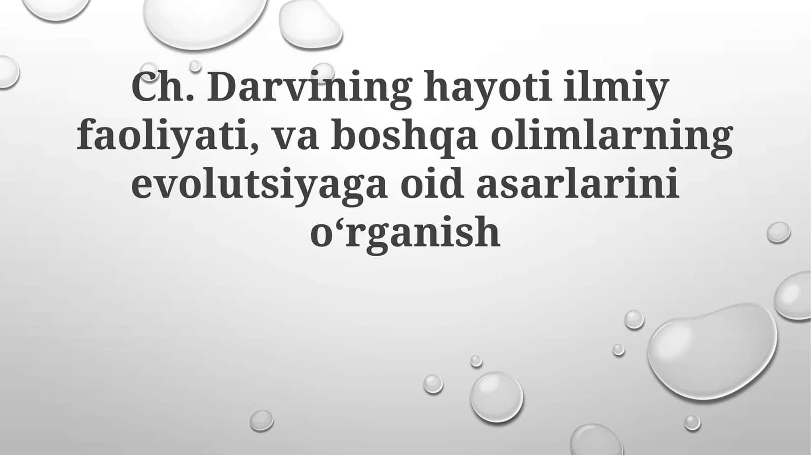 Ch.Darvining hayoti ilmiy faoliyati, va boshqa olimlarning evolutsiyaga oid asarlarini oʻrganish