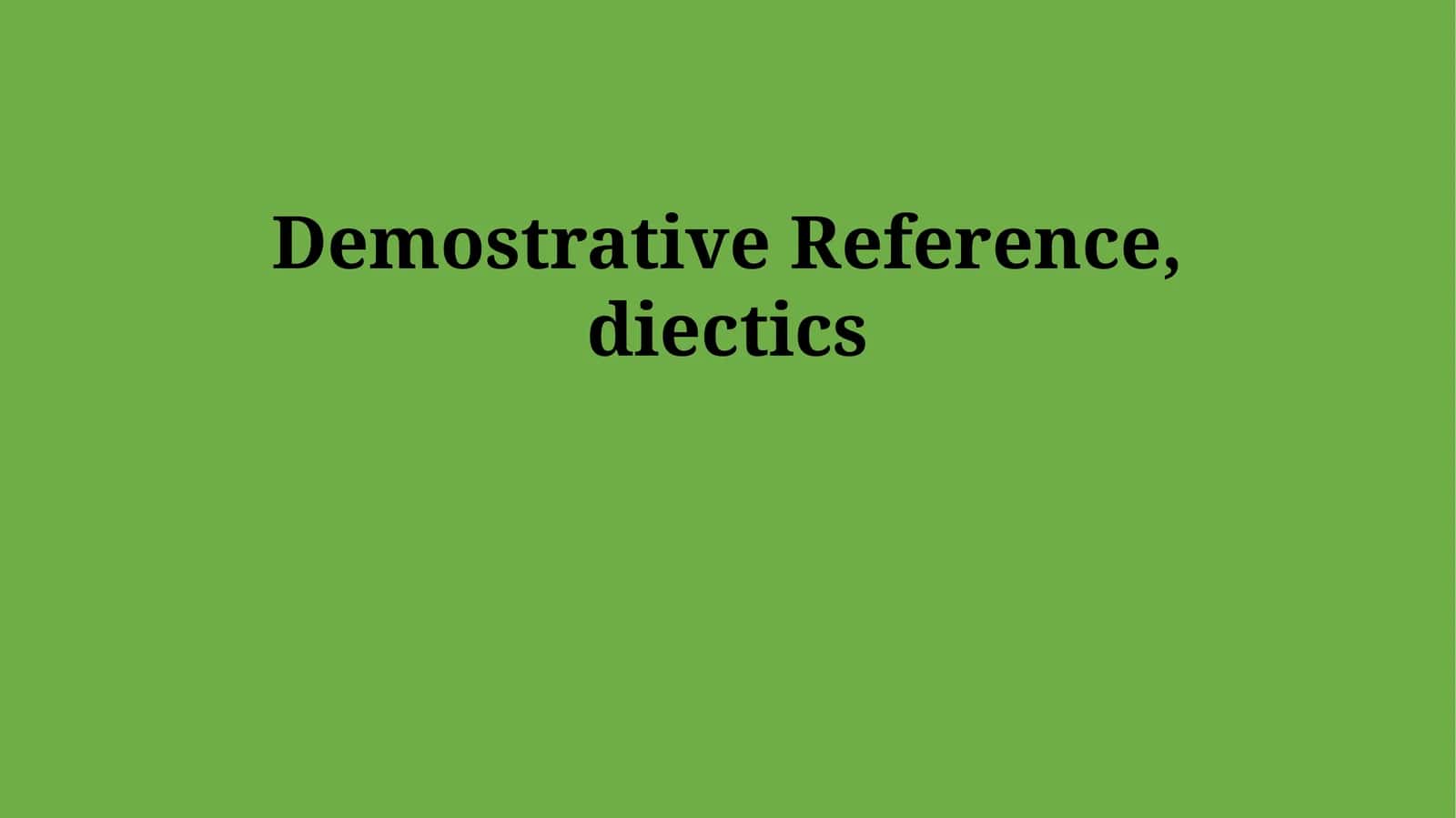Demostrative Reference, diectics