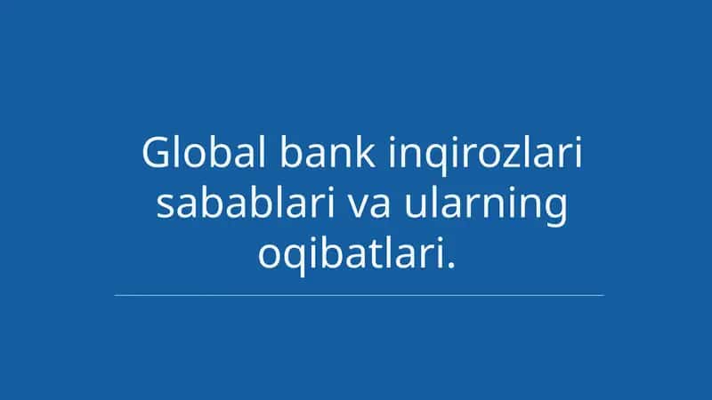 Global bank inqirozlari sabablalari va ularning oqibatlari.