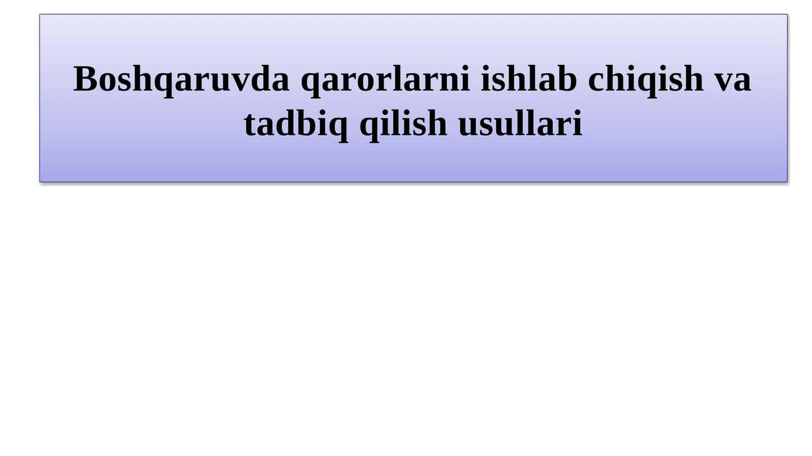 Boshqaruvda qarorlarni ishlab chiqish va tadbiq qilish usullari.