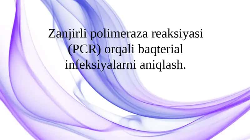 Zanjirli polimeraza reaksiyasi (PCR) orqali bakterial infeksiyalarni aniqlash.