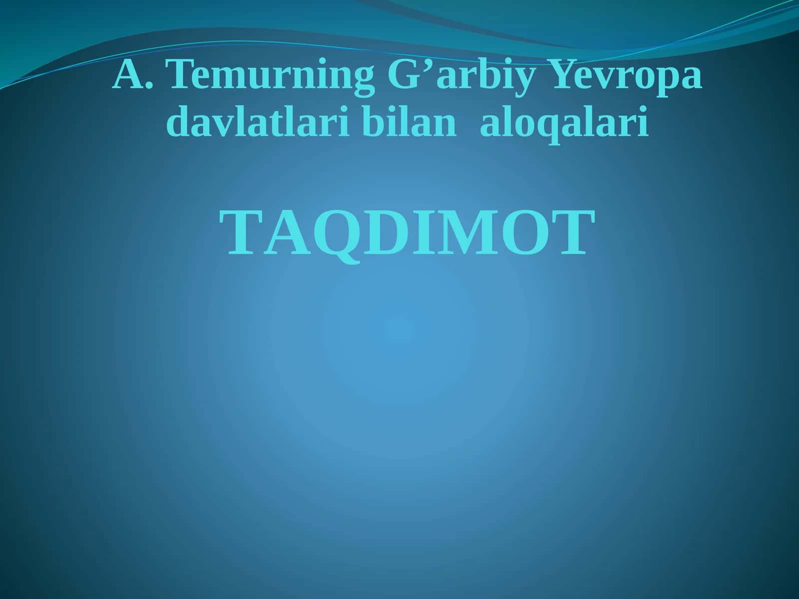A.TemurningG’arbiyYevropadavlatlaribilanaloqalariТAQDIMOT