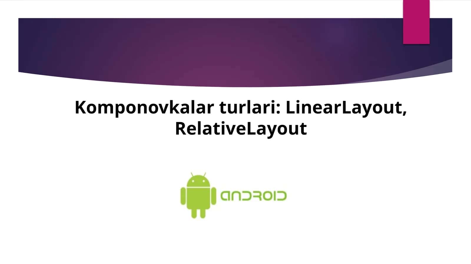 Komponovkalar turlari: LinearLayout, RelativeLayout