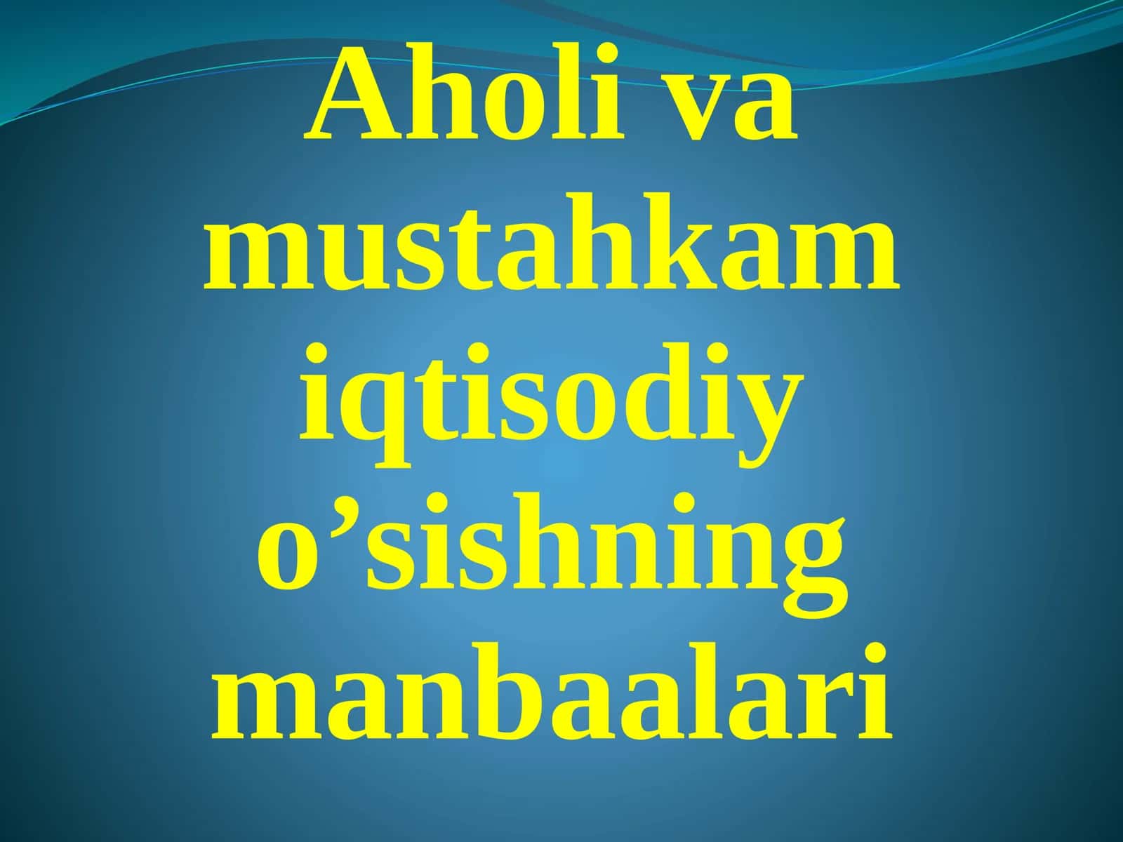 Aholi va mustahkam iqtisodiy o’sishning manbalari