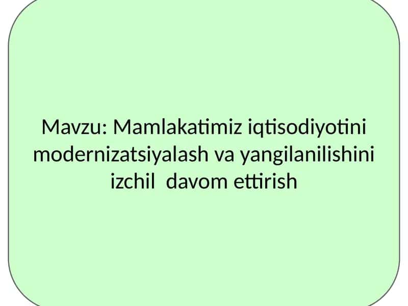 Mamlakatimiz iqtisodiyotini modernizatsiyalash va yangilanilishini izchil davom ettirish