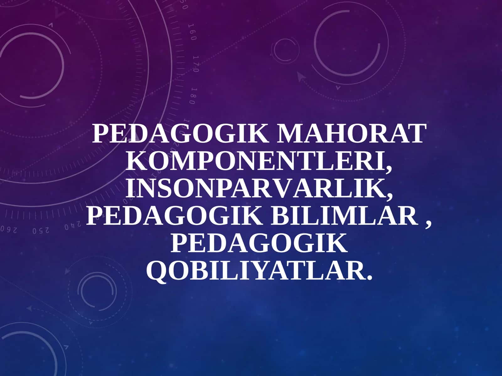Pedagogik mahorat komponentleri, insonparvarlik, pedagogik bilimlar , pedagogik qobiliyatlar.