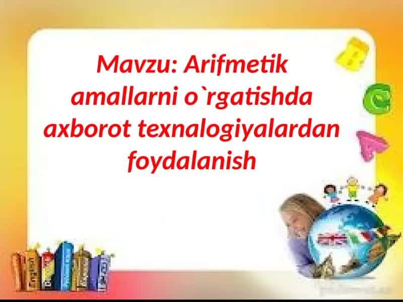 Arifmetik amallarni o'rgatishda axborot texnalogiyalardan foydalanish