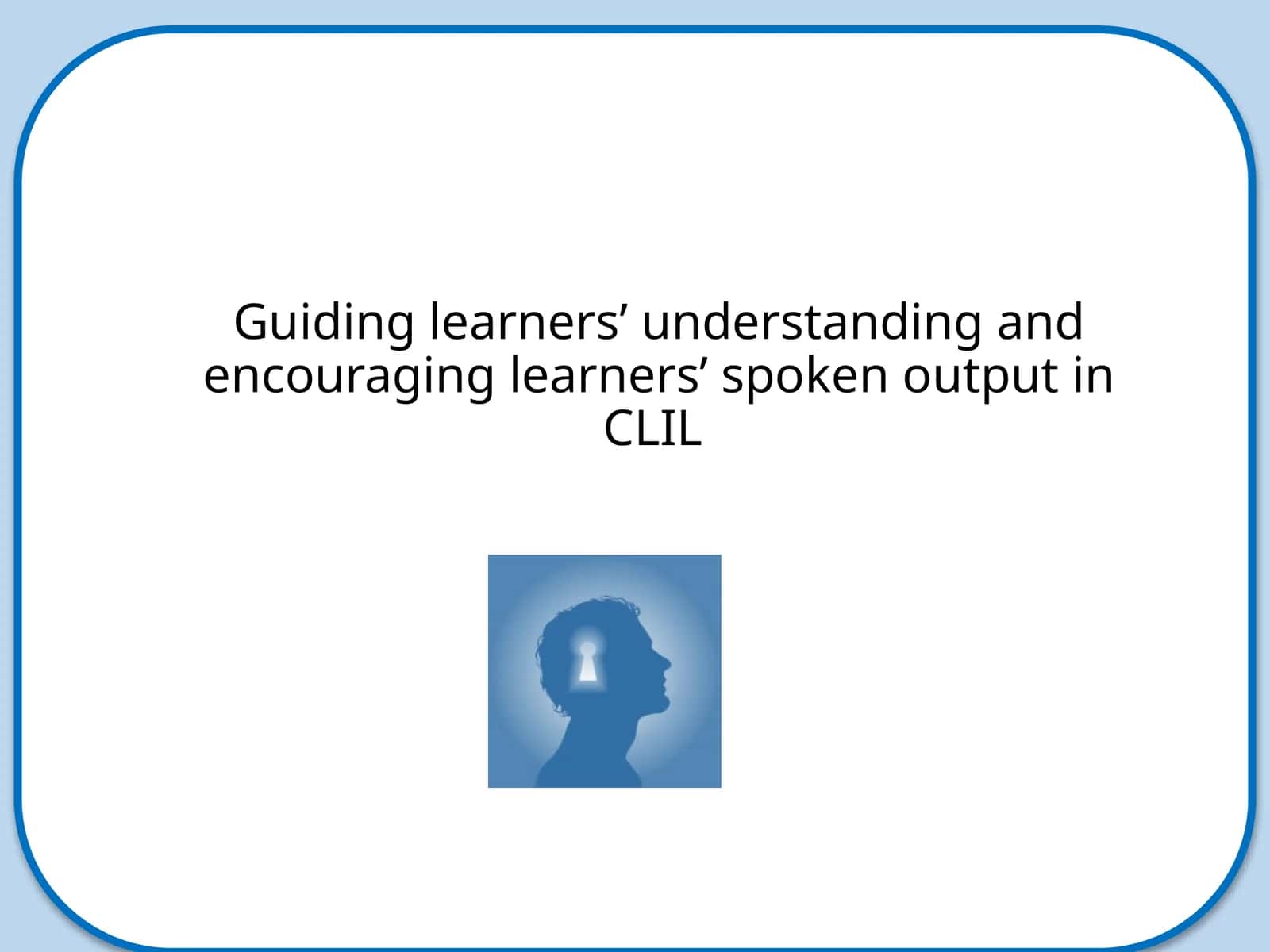 Guiding learners’ understanding and encouraging learners’ spoken output in CLIL
