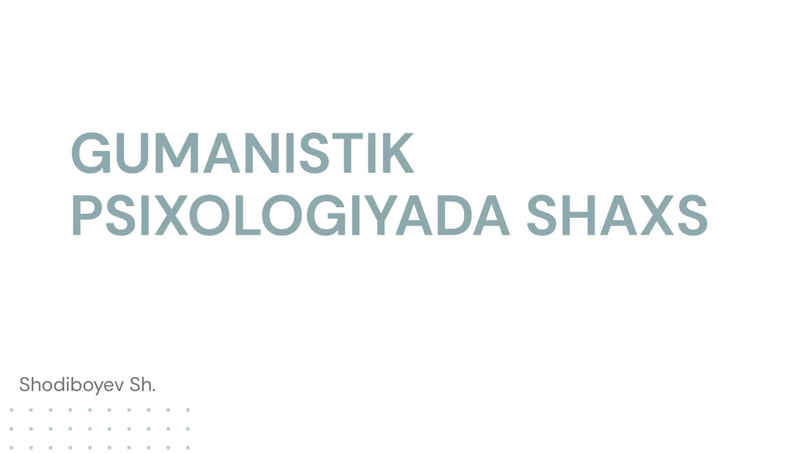 GUMANISTIK PSIXOLOGIYADA SHAXS