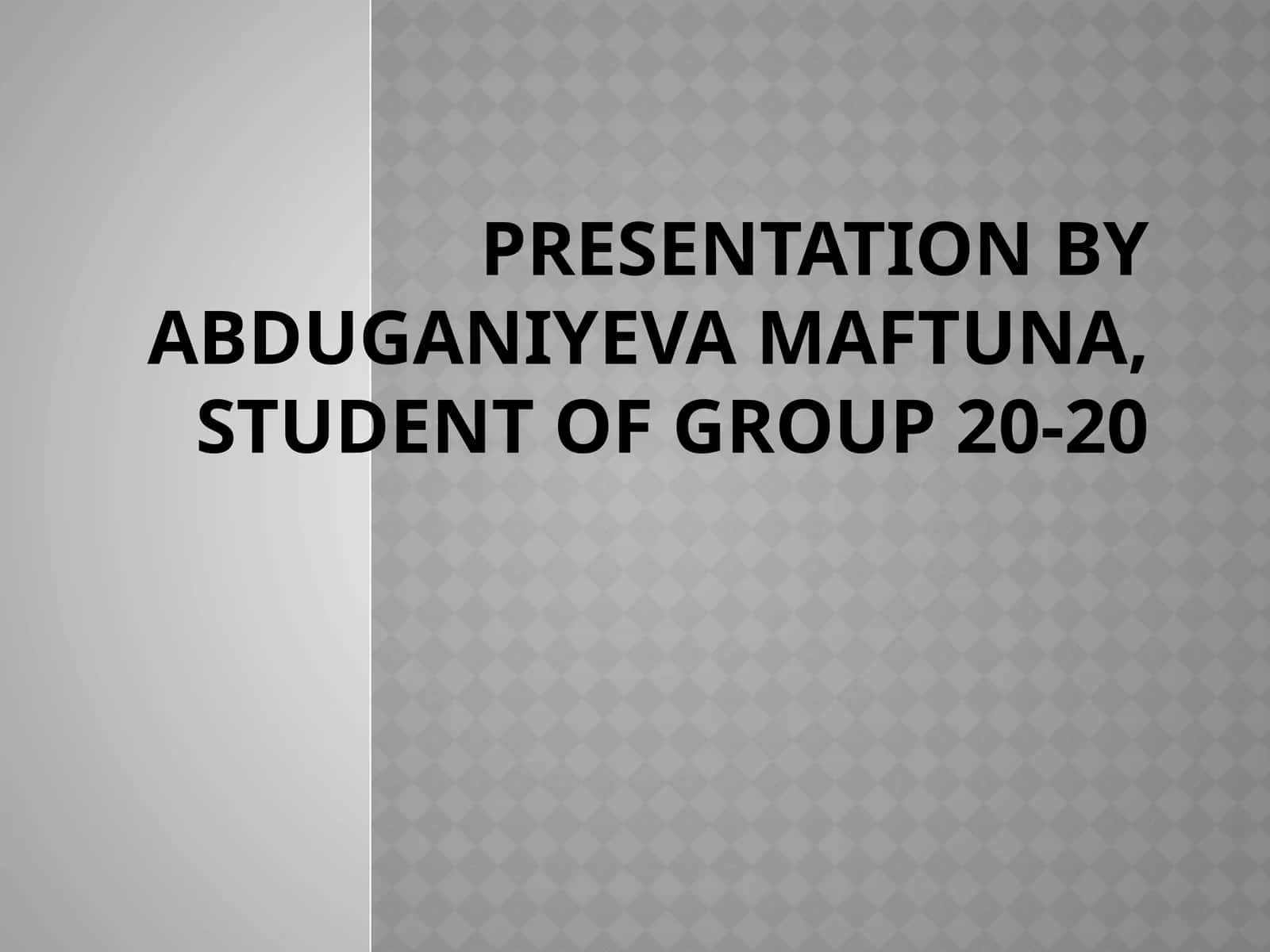 Presentation byAbduganiyevaMaftuna, student of group 20-20