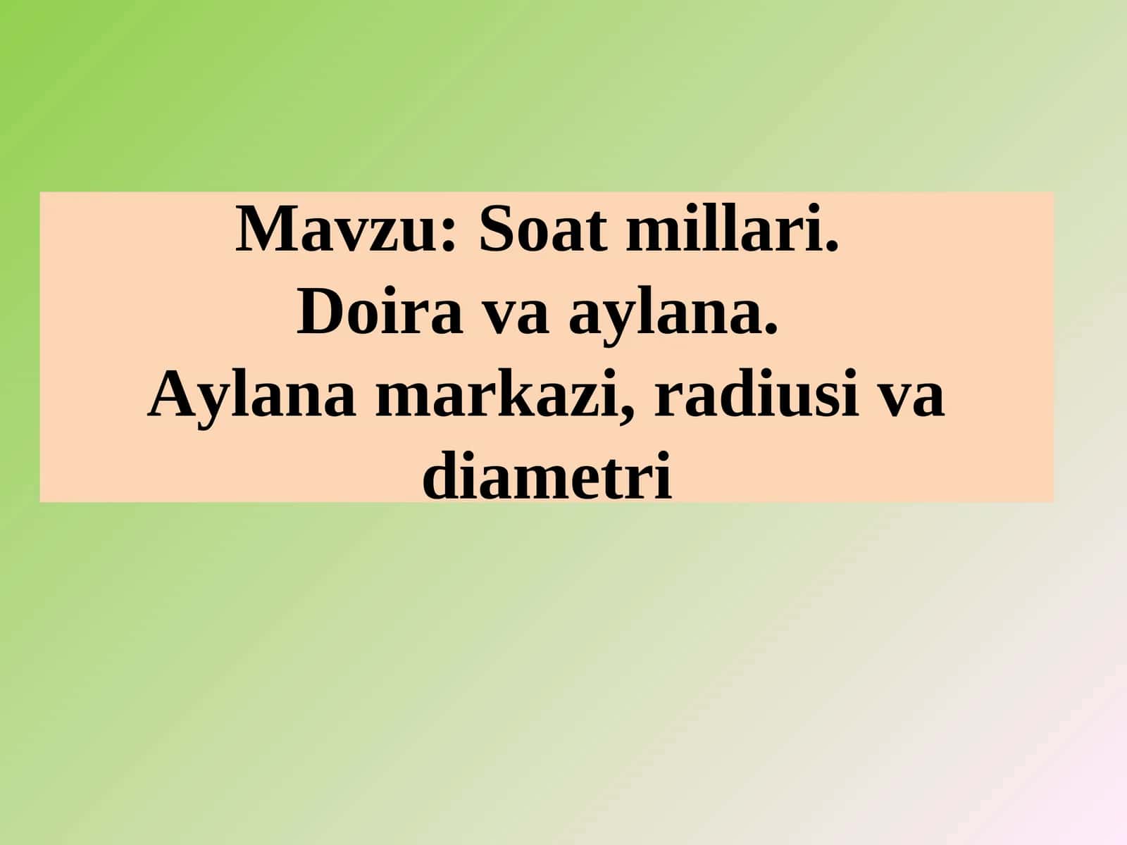 Soat millari. Doira va aylana.Aylana markazi, radiusi va diametri