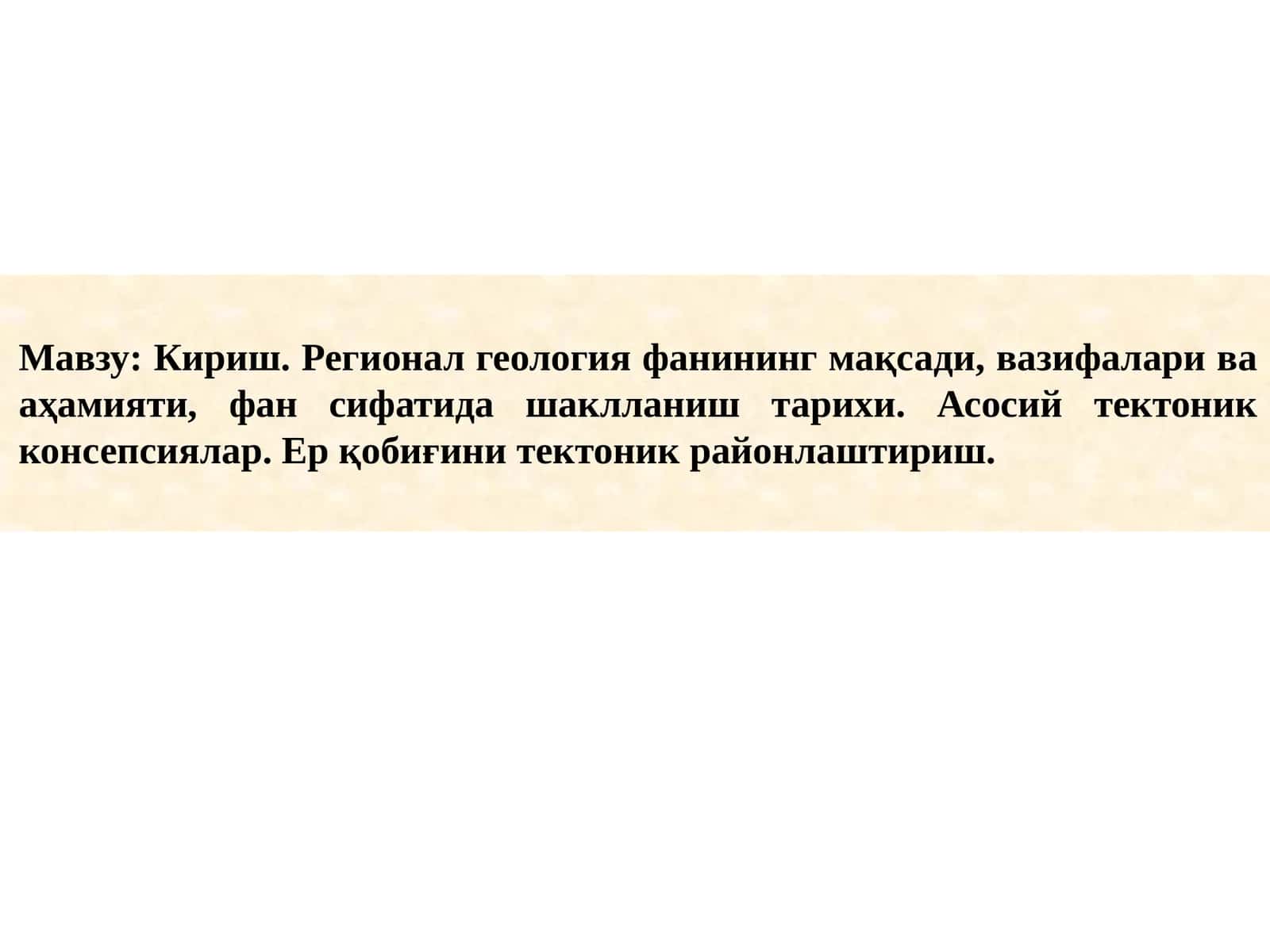 Кириш. Регионал геология фанининг мақсади, вазифалари ва аҳамияти, фан сифатида шаклланиш тарихи. Асосий тектоник консепсиялар. Ер қобиғини тектоник районлаштириш.