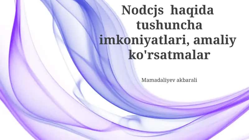 Node.js haqida tushuncha imkoniyatlari, amaliy ko'rsatmalar