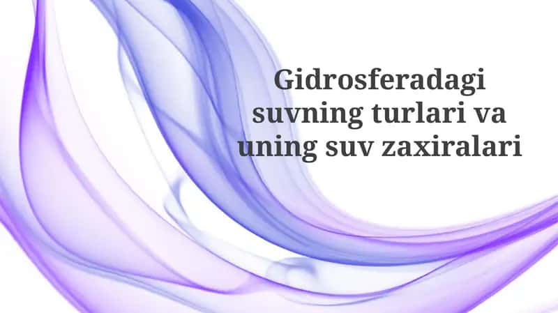 Gidrosferadagi suvning turlari va ularning suv zaxiralari