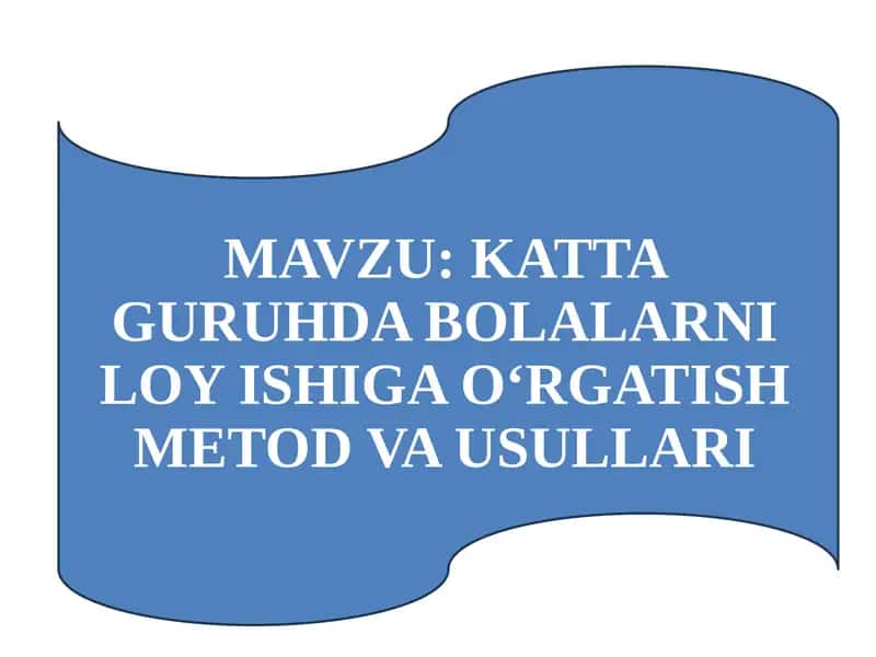 KATTA GURUHDA BOLALARNI LOY ISHIGA O‘RGATISH METOD VA USULLARI