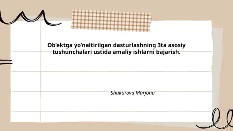 Ob’ektga yo’naltirilgan dasturlashning 3ta asosiy tushunchalari ustida amaliy ishlarni bajarish.