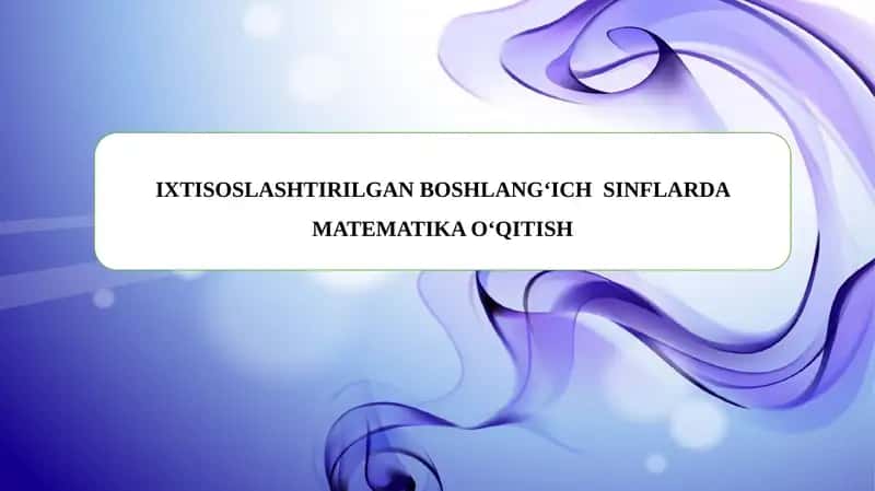 IXTISOSLASHTIRILGAN BOSHLANG‘ICH SINFLARDA MATEMATIKA O‘QITISH