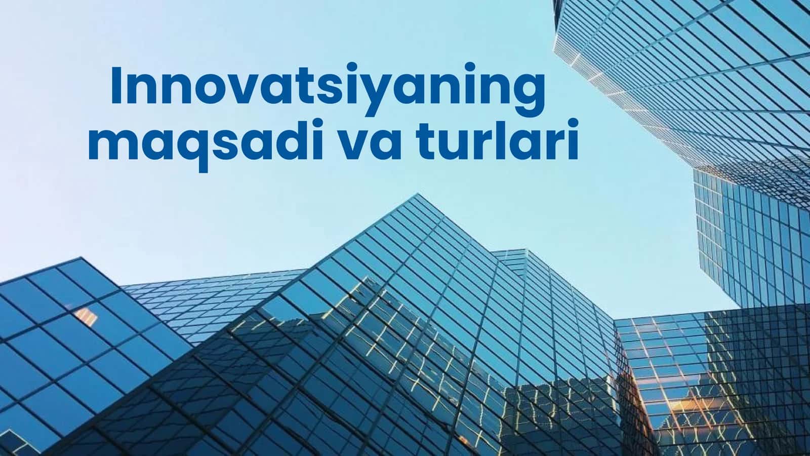 Innovatsiyaning maqsadi va turlari
