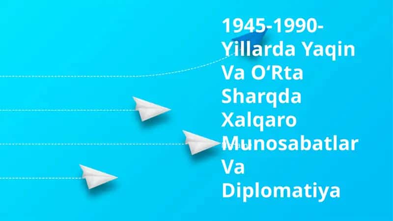 1945-1990- Yillarda Yaqin Va OʻRta Sharqda Xalqaro Munosabatlar Va Diplomatiya