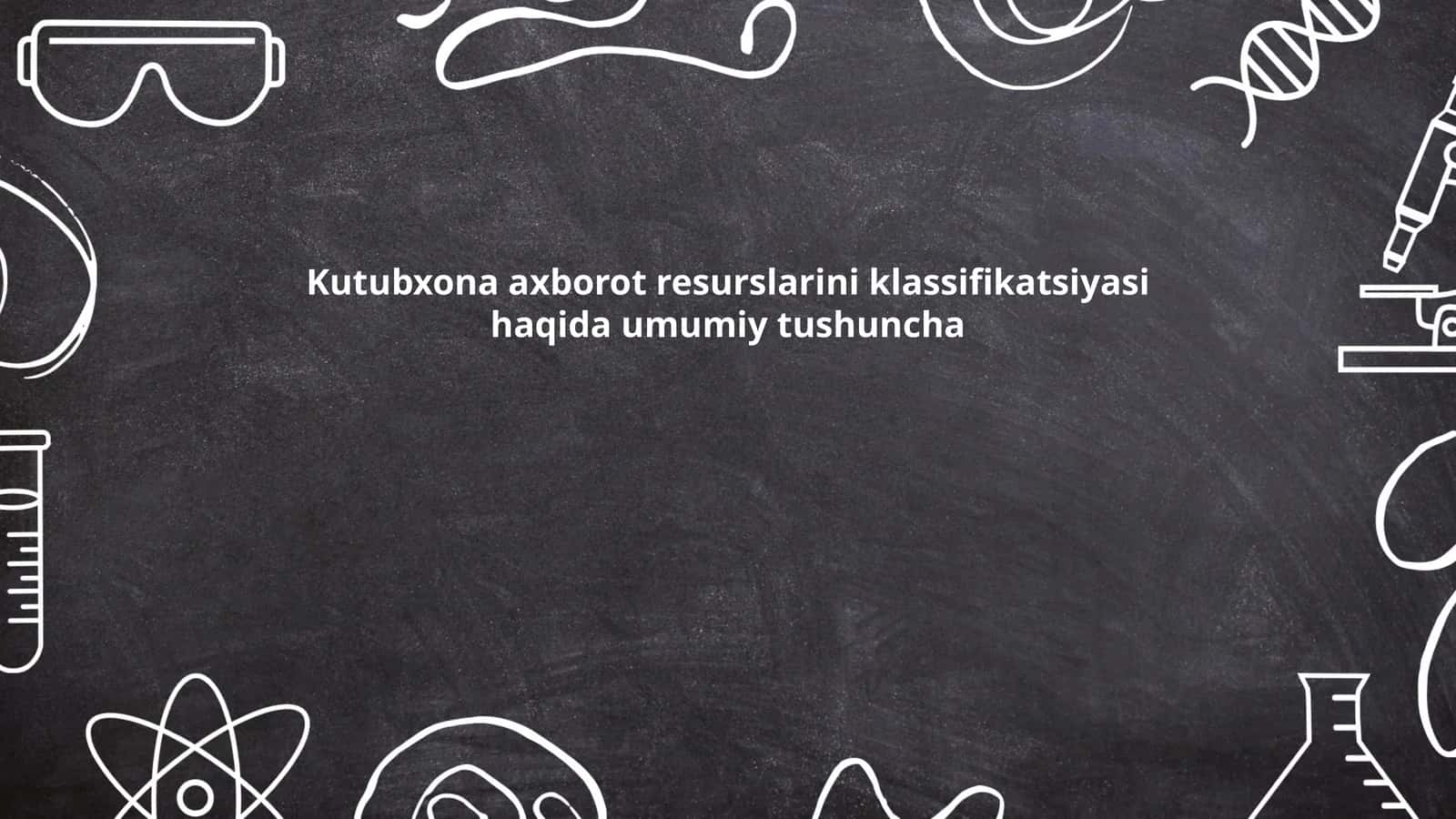 Kutubxona axborot resurslarini klassifikatsiyasi haqida umumiy tushuncha