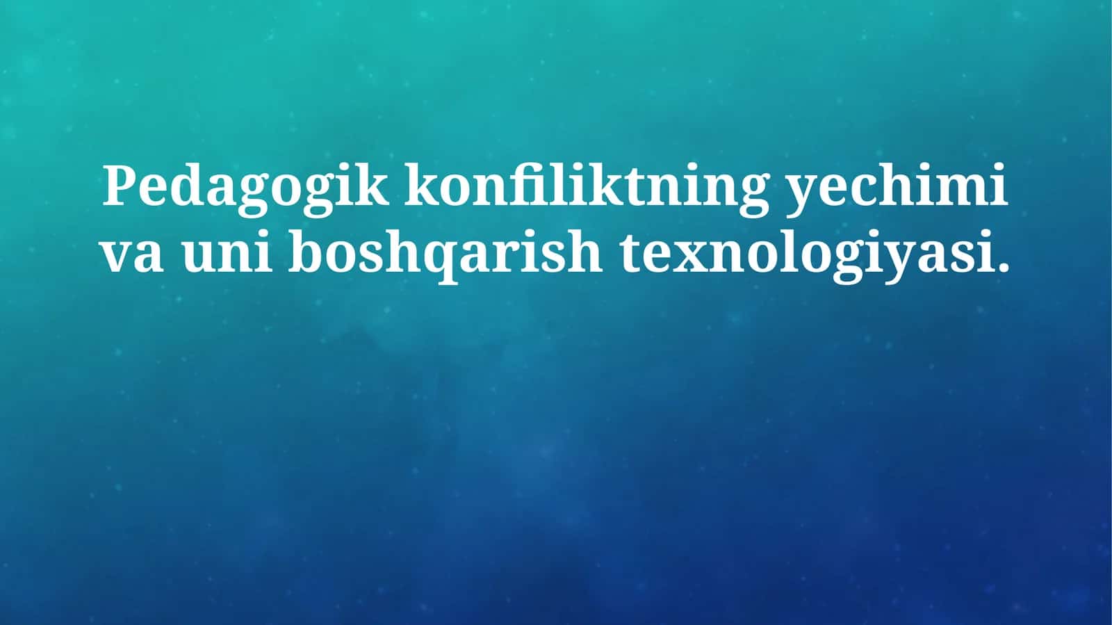 Pedagogik konfiliktning yechimi va uni boshqarish texnologiyasi